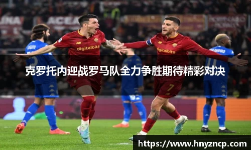 克罗托内迎战罗马队全力争胜期待精彩对决